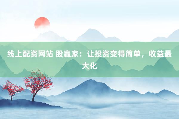 线上配资网站 股赢家：让投资变得简单，收益最大化