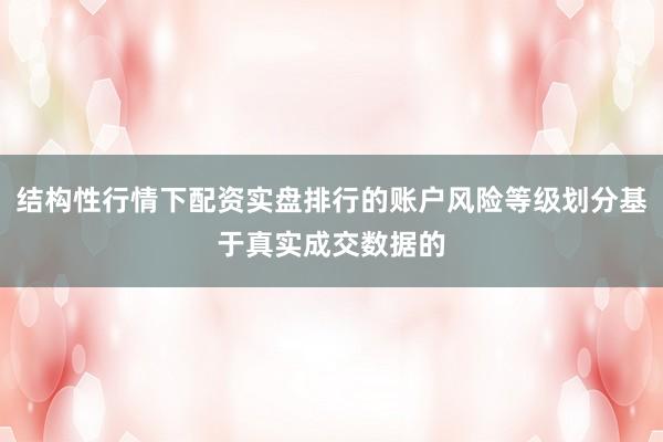 结构性行情下配资实盘排行的账户风险等级划分基于真实成交数据的