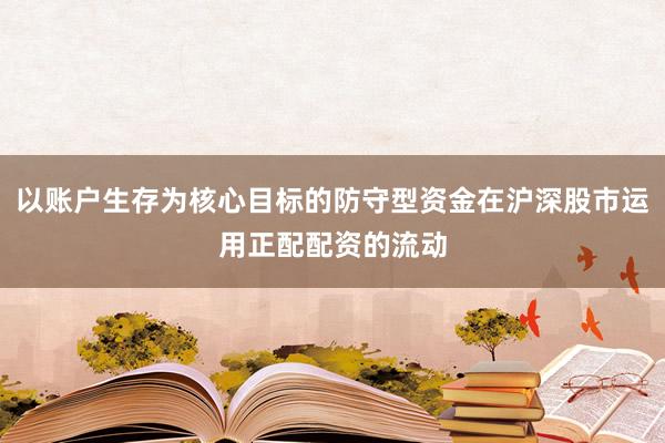 以账户生存为核心目标的防守型资金在沪深股市运用正配配资的流动